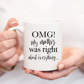 OMG! My Mother Was Right About Everything Mug